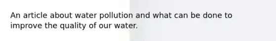 An article about water pollution and what can be done to improve the quality of our water.