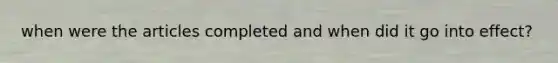 when were the articles completed and when did it go into effect?