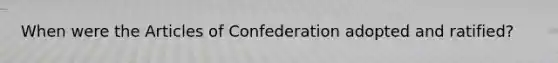 When were the Articles of Confederation adopted and ratified?