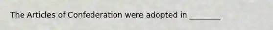 The Articles of Confederation were adopted in ________