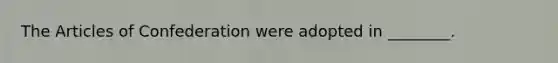 The Articles of Confederation were adopted in ________.