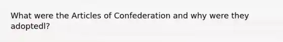 What were the Articles of Confederation and why were they adoptedl?