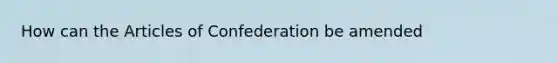 How can the Articles of Confederation be amended