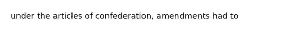 under the articles of confederation, amendments had to