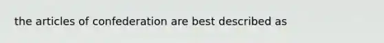 the articles of confederation are best described as