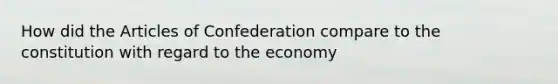 How did the Articles of Confederation compare to the constitution with regard to the economy