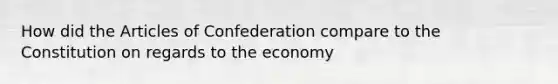 How did the Articles of Confederation compare to the Constitution on regards to the economy