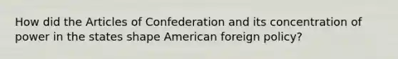 How did the Articles of Confederation and its concentration of power in the states shape American foreign policy?