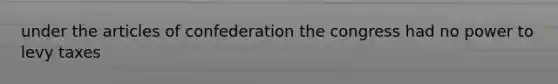 under the articles of confederation the congress had no power to levy taxes