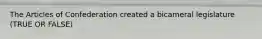 The Articles of Confederation created a bicameral legislature (TRUE OR FALSE)