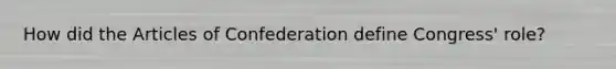 How did the Articles of Confederation define Congress' role?