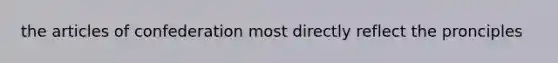 the articles of confederation most directly reflect the pronciples