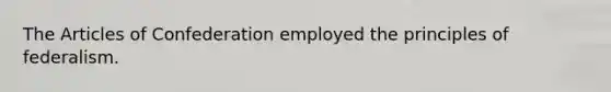 <a href='https://www.questionai.com/knowledge/k5NDraRCFC-the-articles-of-confederation' class='anchor-knowledge'>the articles of confederation</a> employed the principles of federalism.