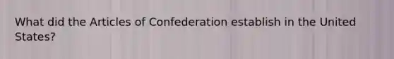 What did the Articles of Confederation establish in the United States?