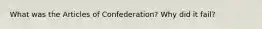 What was the Articles of Confederation? Why did it fail?