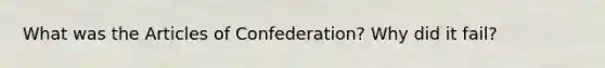 What was <a href='https://www.questionai.com/knowledge/k5NDraRCFC-the-articles-of-confederation' class='anchor-knowledge'>the articles of confederation</a>? Why did it fail?