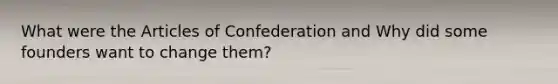 What were the Articles of Confederation and Why did some founders want to change them?