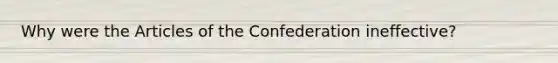 Why were the Articles of the Confederation ineffective?