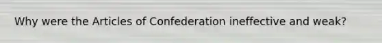 Why were the Articles of Confederation ineffective and weak?