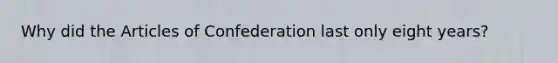 Why did the Articles of Confederation last only eight years?