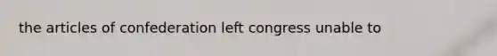 the articles of confederation left congress unable to