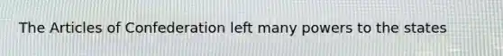 The Articles of Confederation left many powers to the states