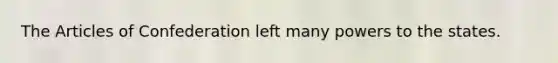 The Articles of Confederation left many powers to the states.