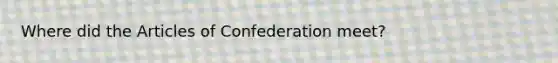 Where did the Articles of Confederation meet?