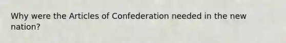 Why were the Articles of Confederation needed in the new nation?