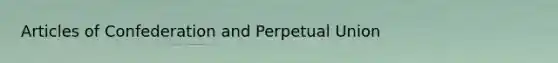 Articles of Confederation and Perpetual Union