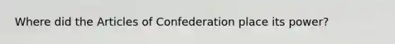 Where did the Articles of Confederation place its power?