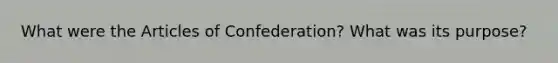 What were the Articles of Confederation? What was its purpose?