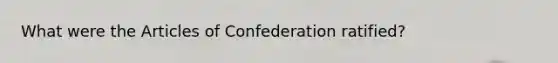 What were the Articles of Confederation ratified?