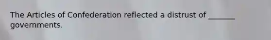 The Articles of Confederation reflected a distrust of _______ governments.