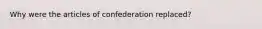 Why were the articles of confederation replaced?