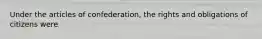 Under the articles of confederation, the rights and obligations of citizens were