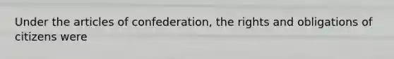 Under the articles of confederation, the rights and obligations of citizens were