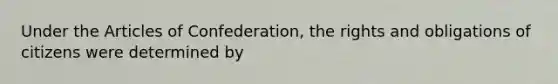 Under the Articles of Confederation, the rights and obligations of citizens were determined by