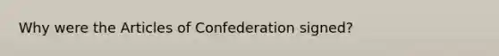 Why were the Articles of Confederation signed?