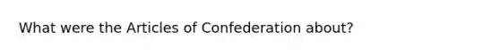 What were the Articles of Confederation about?