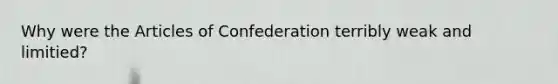 Why were the Articles of Confederation terribly weak and limitied?