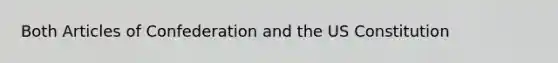 Both Articles of Confederation and the US Constitution