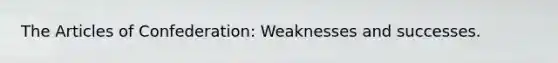 The Articles of Confederation: Weaknesses and successes.