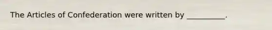 The Articles of Confederation were written by __________.