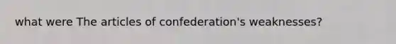 what were The articles of confederation's weaknesses?