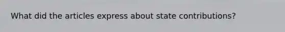 What did the articles express about state contributions?