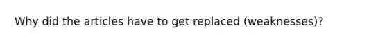 Why did the articles have to get replaced (weaknesses)?