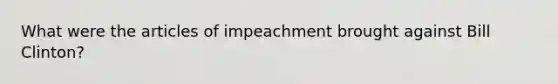 What were the articles of impeachment brought against Bill Clinton?