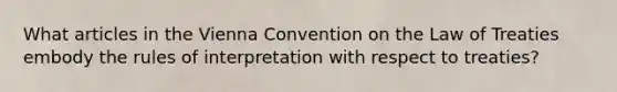 What articles in the Vienna Convention on the Law of Treaties embody the rules of interpretation with respect to treaties?