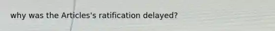 why was the Articles's ratification delayed?